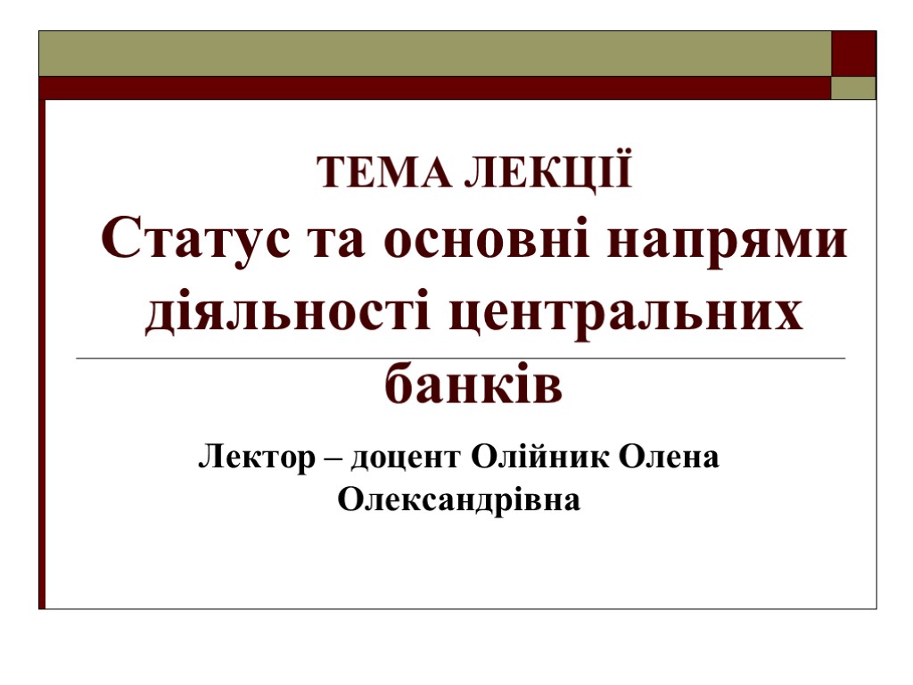 ТЕМА ЛЕКЦІЇ Статус та основні напрями діяльності центральних банків Лектор – доцент Олійник Олена